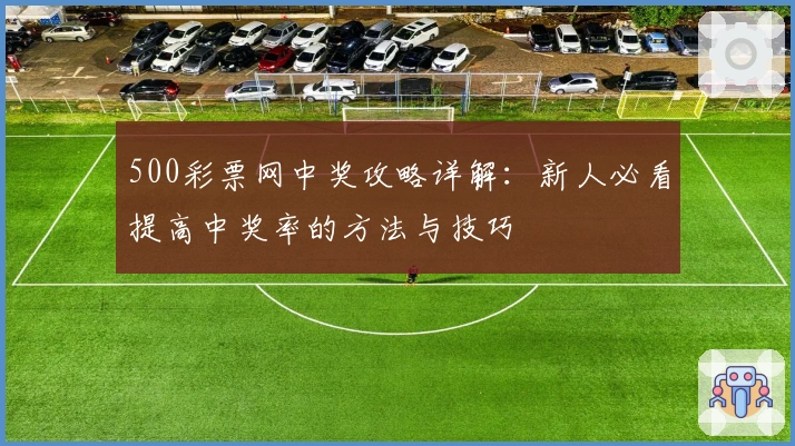 500彩票网中奖攻略详解：新人必看提高中奖率的方法与技巧