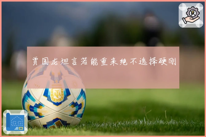 贾国龙坦言若能重来绝不选择硬刚