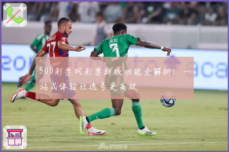 500彩票网彩票新版功能全解析：一站式体验让选号更高效