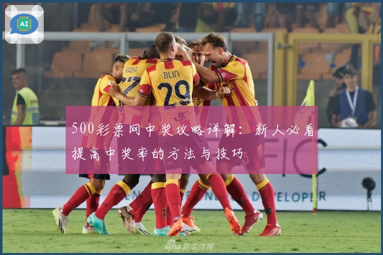 500彩票网中奖攻略详解：新人必看提高中奖率的方法与技巧